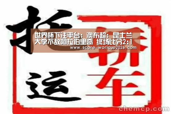 世界杯下注平台:澳布超: 昆士兰大学不敌阿拉伯里奇 终场比分2:1(图1) 世界杯下注网站